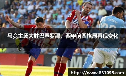 马竞主场大胜巴塞罗那，西甲前四格局再现变化