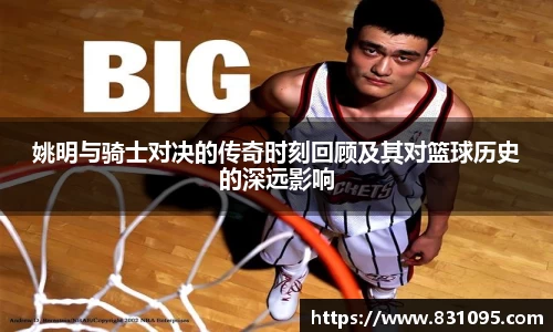姚明与骑士对决的传奇时刻回顾及其对篮球历史的深远影响