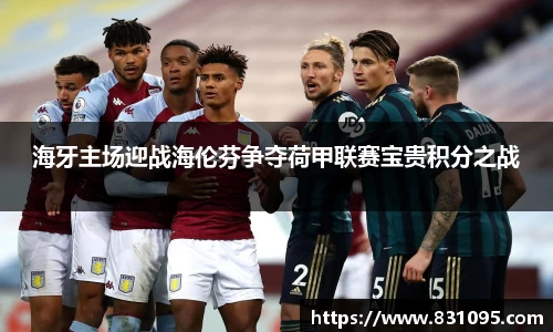 海牙主场迎战海伦芬争夺荷甲联赛宝贵积分之战